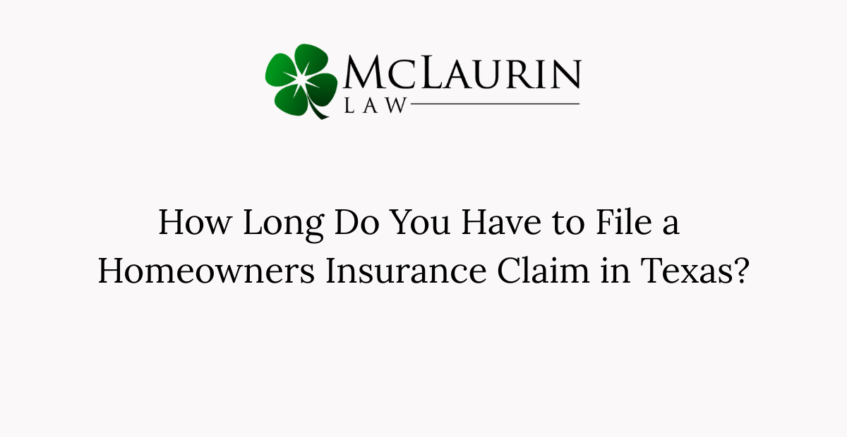How Long Do You Have to File a Homeowners Insurance Claim in Texas
