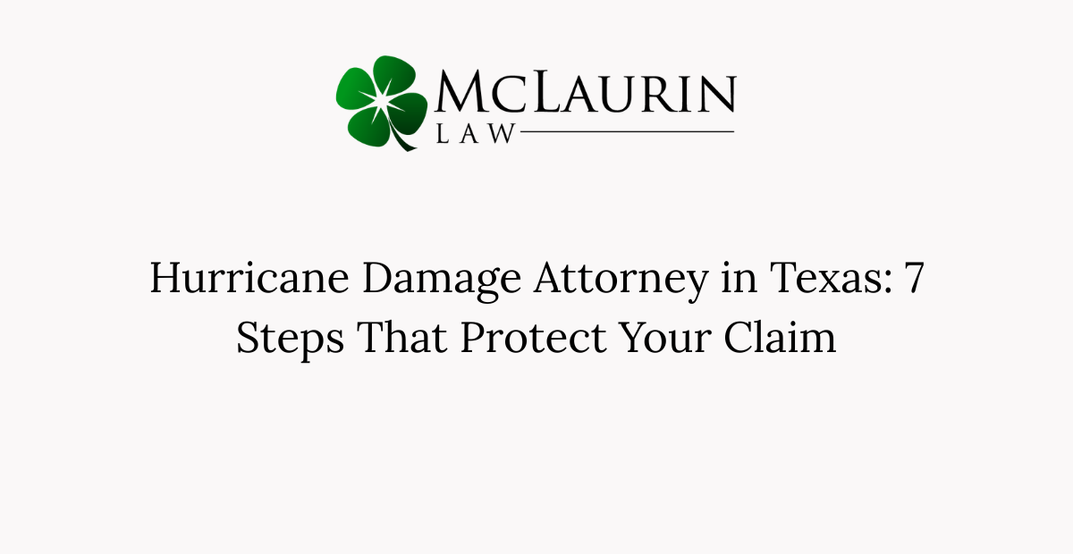 Hurricane Damage Attorney in Texas 7 Steps That Protect Your Claim