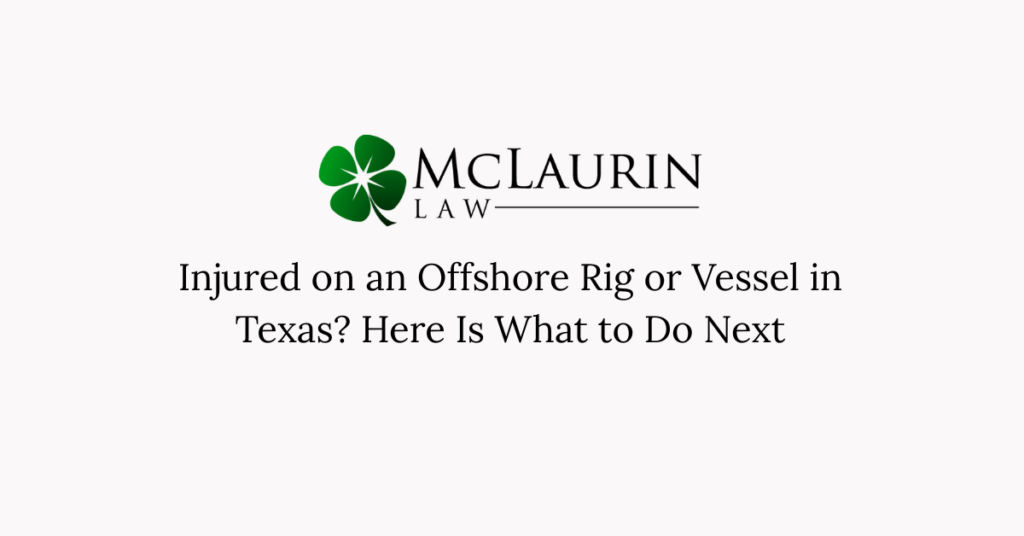 Injured on an Offshore Rig or Vessel in Texas Here Is What to Do Next