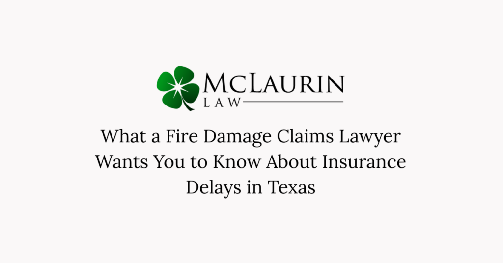 What a Fire Damage Claims Lawyer Wants You to Know About Insurance Delays in Texas