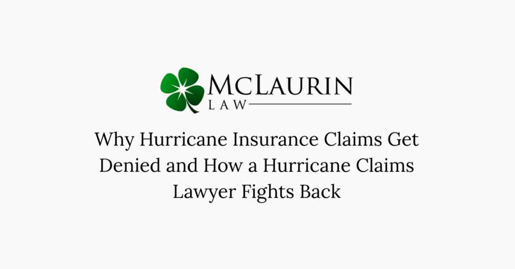 Why Hurricane Insurance Claims Get Denied and How a Hurricane Claims Lawyer Fights Back
